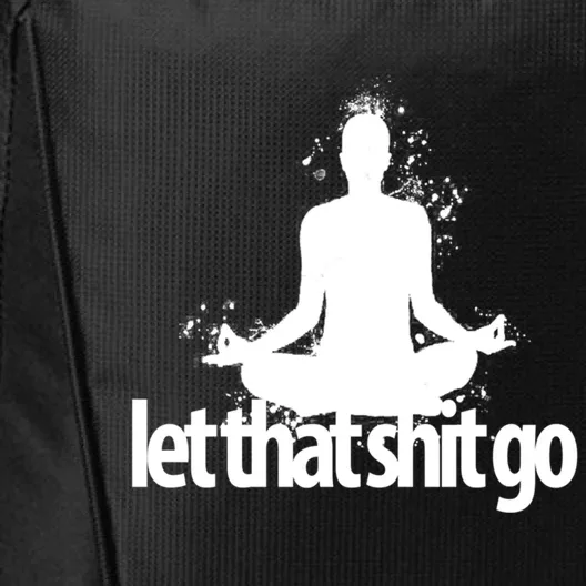 Funny Gift Meditation Mind Body Spirit Let That Shit Go Gift City Backpack