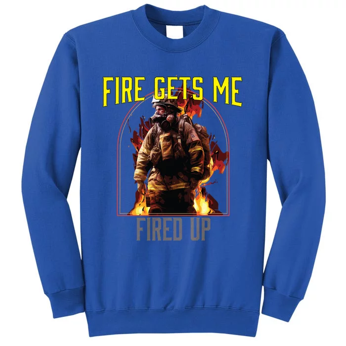 Fire Gets Me Fired Up Fire Rescue Firefighting Firefighter Gift Tall Sweatshirt