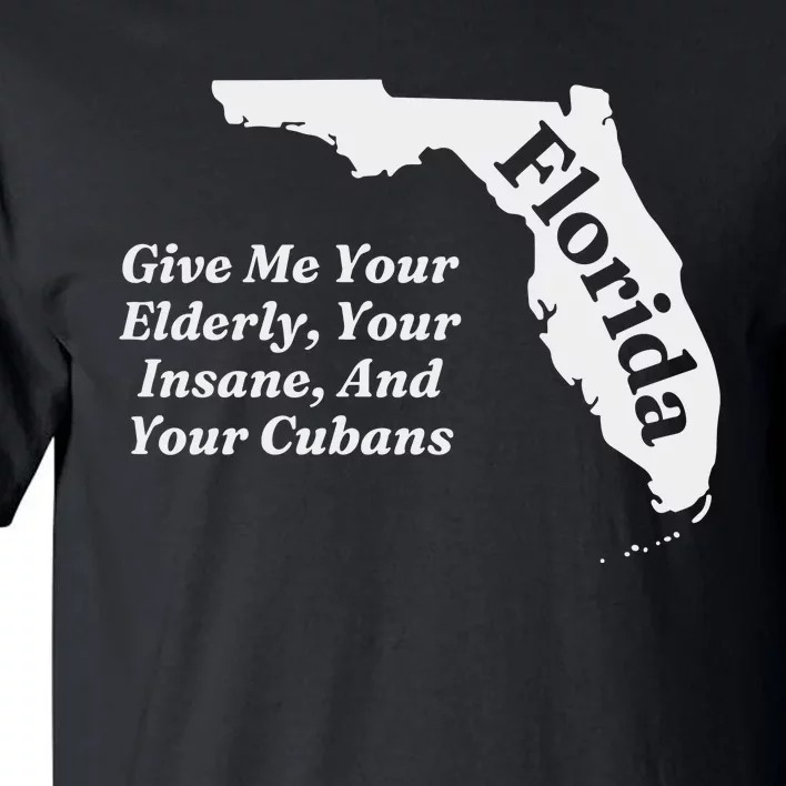 Florida Give Me Your Elderly Your Insane And Your Cubans Tall T-Shirt