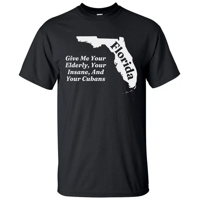 Florida Give Me Your Elderly Your Insane And Your Cubans Tall T-Shirt