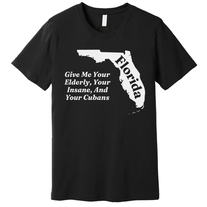 Florida Give Me Your Elderly Your Insane And Your Cubans Premium T-Shirt