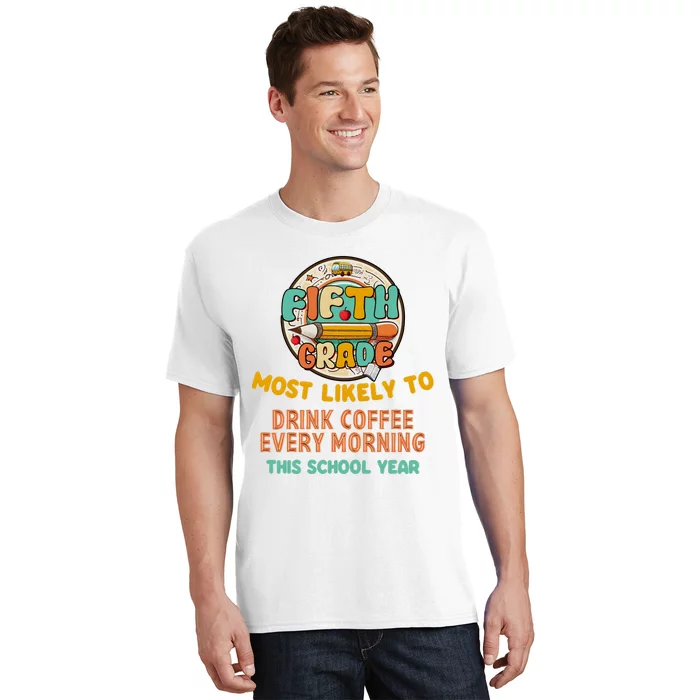 Fifth Grade Most Likely To Drink Coffee Every Morning T-Shirt