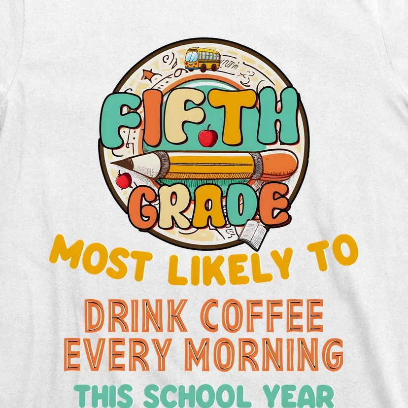 Fifth Grade Most Likely To Drink Coffee Every Morning T-Shirt