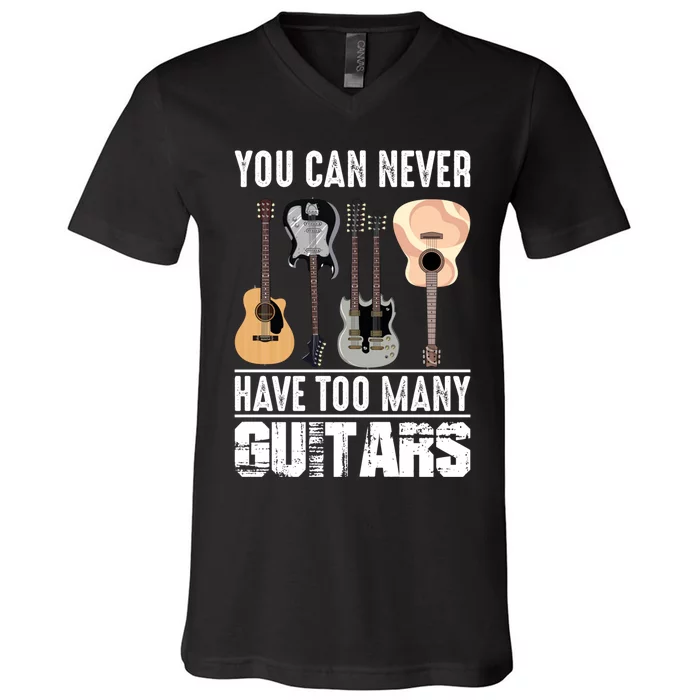 Funny Guitarist Music You Can Never Have Too Many Guitars Gift V-Neck T-Shirt