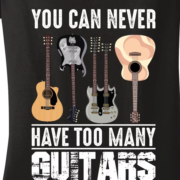 Funny Guitarist Music You Can Never Have Too Many Guitars Gift Women's V-Neck T-Shirt