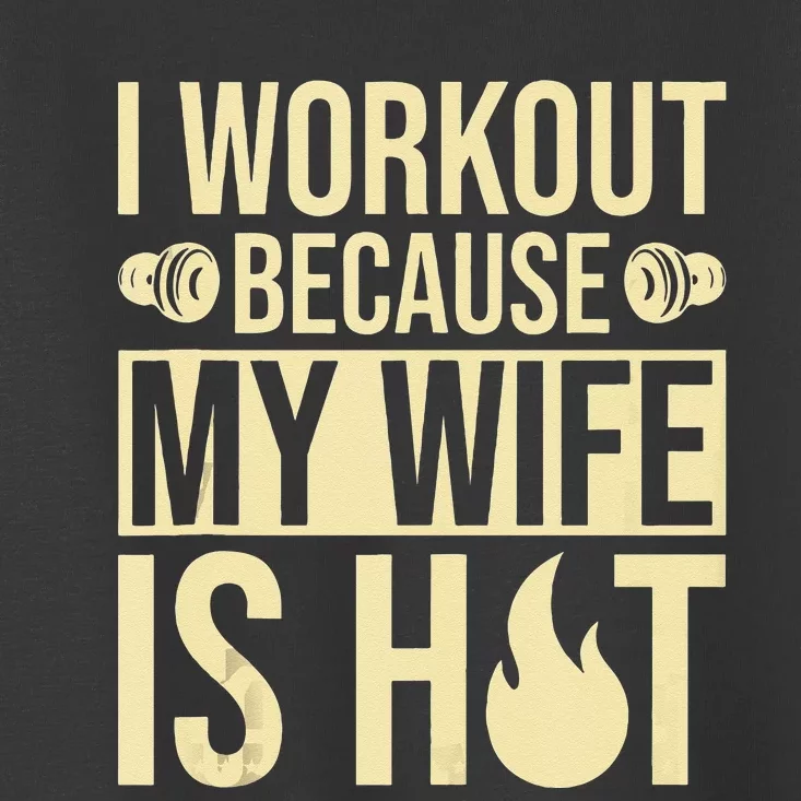 Fitness Gym Motivation I Workout Because My Wife Is Hot Toddler T-Shirt