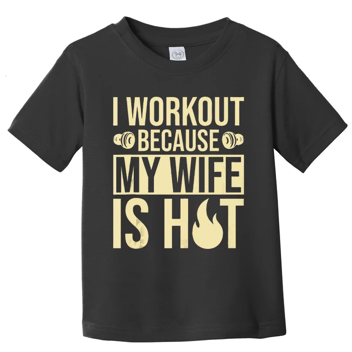 Fitness Gym Motivation I Workout Because My Wife Is Hot Toddler T-Shirt