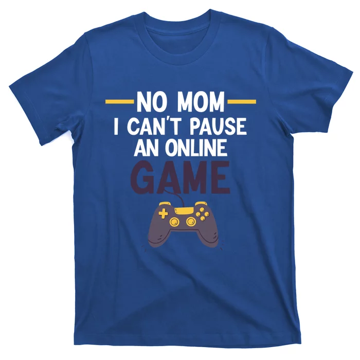 Funny Gamer No Mom I Cant Pause My Online Game Gaming Gift T-Shirt