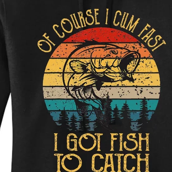 Fishing Gifts Of Course I Cum Fast I Got Fish To Catch Women's Pullover Hoodie