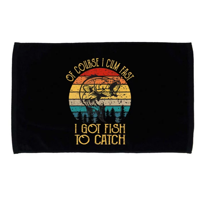 Fishing Gifts Of Course I Cum Fast I Got Fish To Catch Microfiber Hand Towel