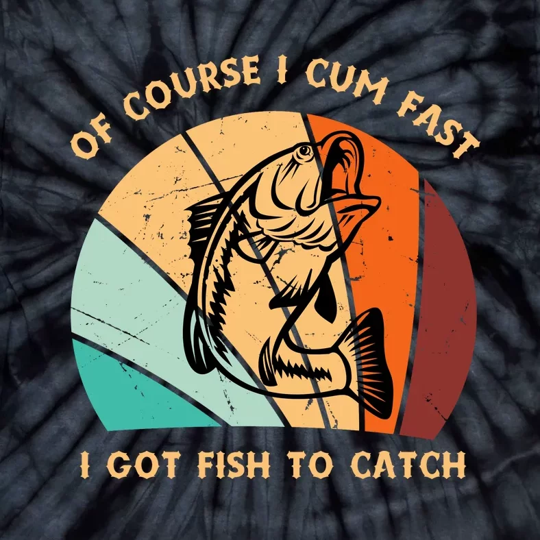 Fishing Gifts Of Course I Cum Fast I Got Fish To Catch Tie-Dye T-Shirt