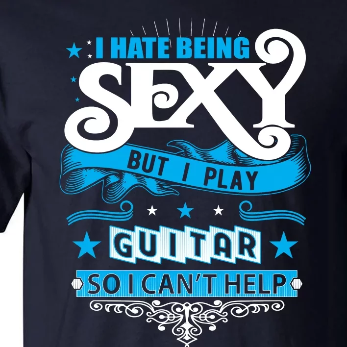 Funny Guitar Player Sexy Guitarist Guitar Lover Slogans Tall T-Shirt