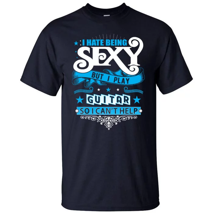 Funny Guitar Player Sexy Guitarist Guitar Lover Slogans Tall T-Shirt