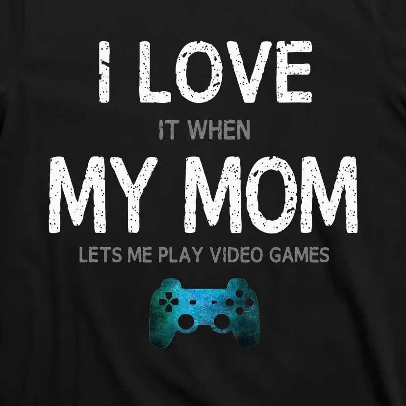 Funny Gamer Quote I Love Mom Video Games Gaming Teen T-Shirt