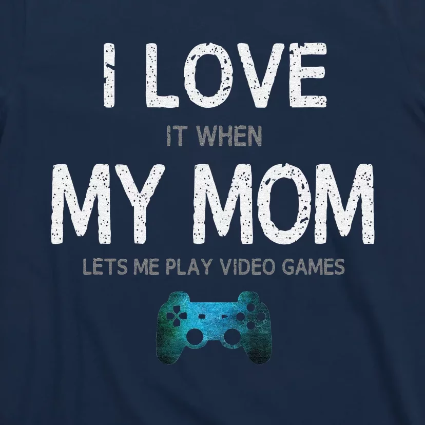 Funny Gamer Quote I Love Mom Video Games Gaming T-Shirt