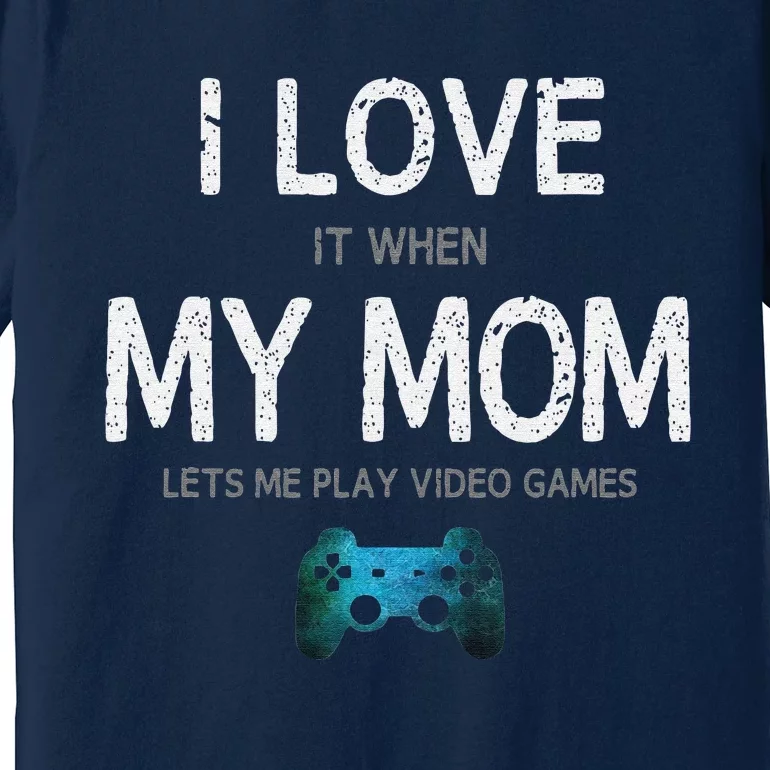 Funny Gamer Quote I Love Mom Video Games Gaming Premium T-Shirt