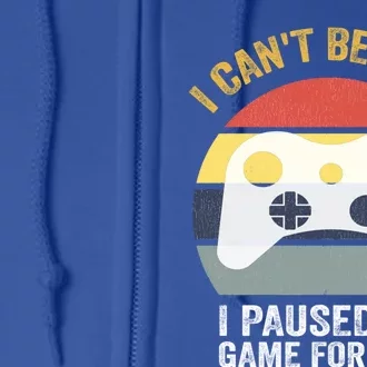 Funny Game Quote I CanT Believe I Paused My Game For This Cute Gift Full Zip Hoodie