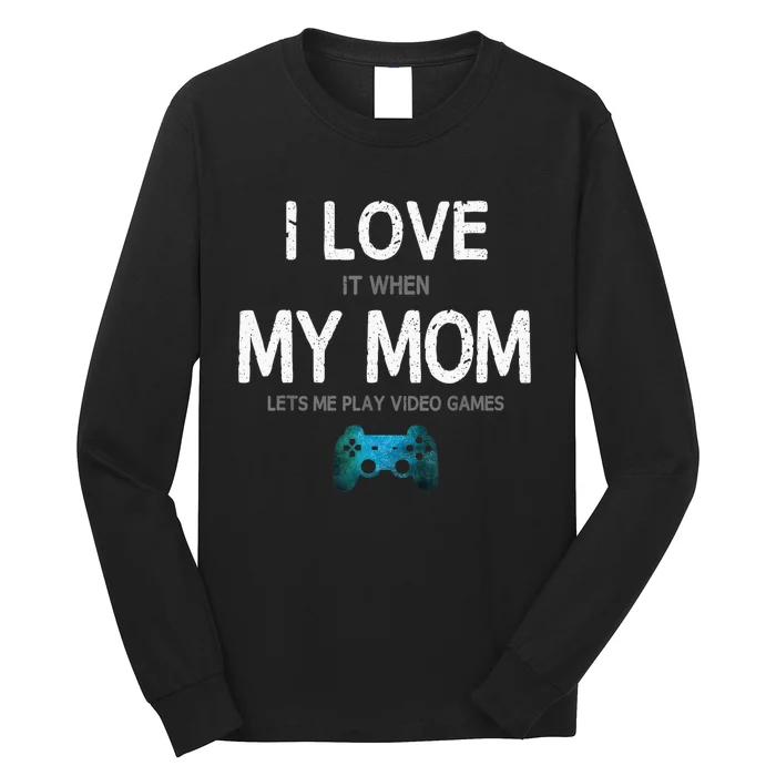 Funny Gamer Quote I Love Mom Video Games Gaming Long Sleeve Shirt