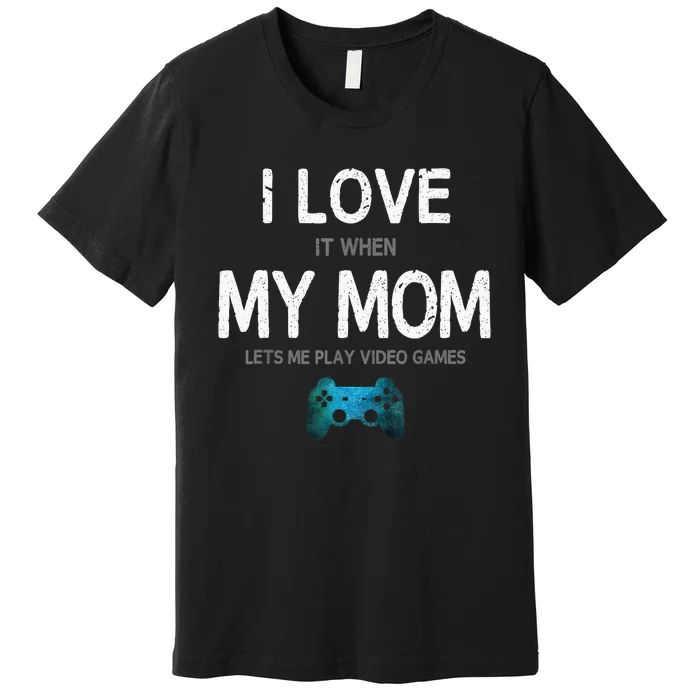 Funny Gamer Quote I Love Mom Video Games Gaming Premium T-Shirt