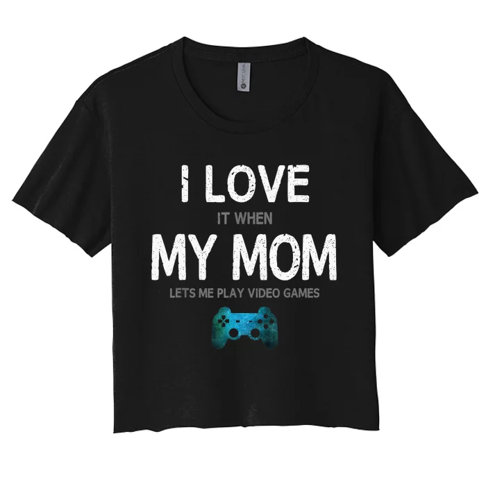 Funny Gamer Quote I Love Mom Video Games Gaming Women's Crop Top Tee