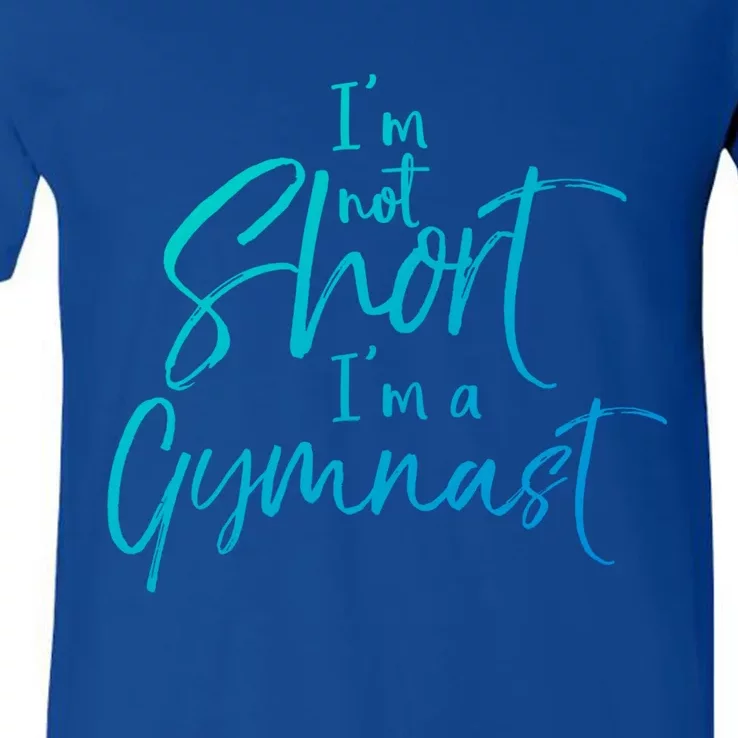 Funny Gymnastics Quote IM Not Short IM A Gymnast Meaningful Gift V-Neck T-Shirt