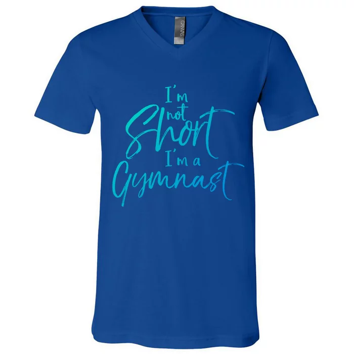 Funny Gymnastics Quote IM Not Short IM A Gymnast Meaningful Gift V-Neck T-Shirt