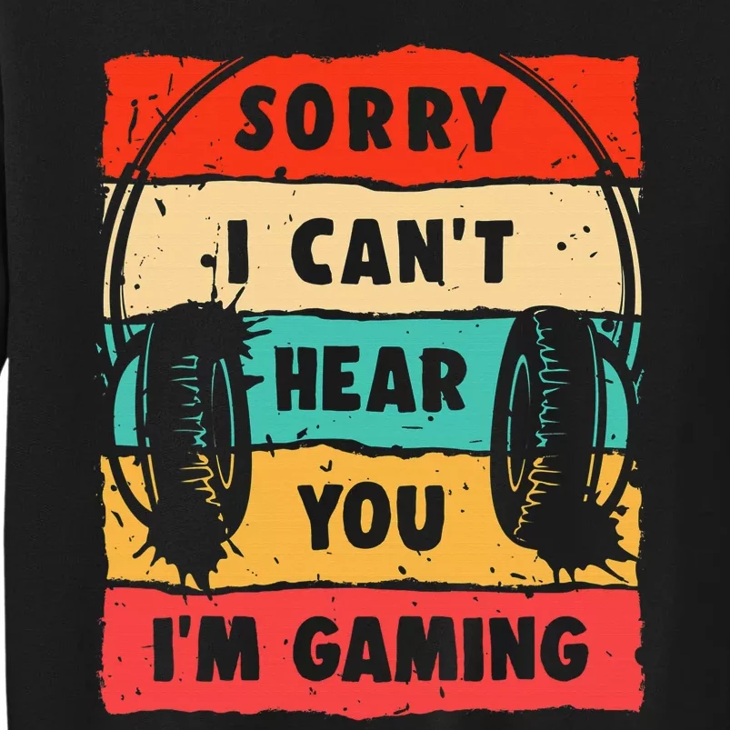 Funny Gamer Sorry I Can't Hear You I'm Gaming Tall Sweatshirt