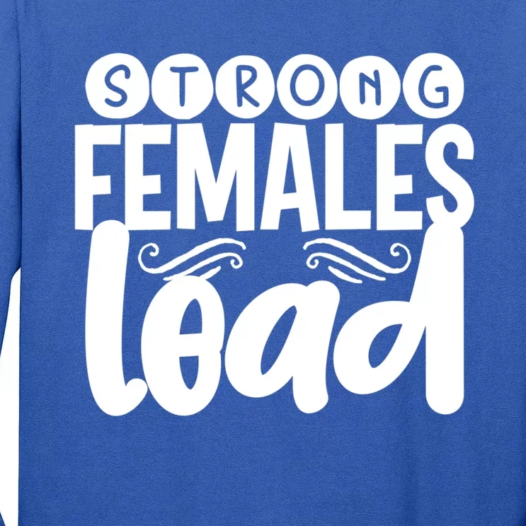 Feminism Gift Strong Females Lead Feminist Gift Tall Long Sleeve T-Shirt