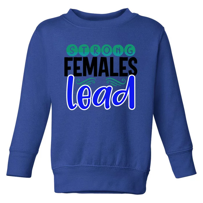 Feminism Gift Strong Females Lead Feminist Gift Toddler Sweatshirt