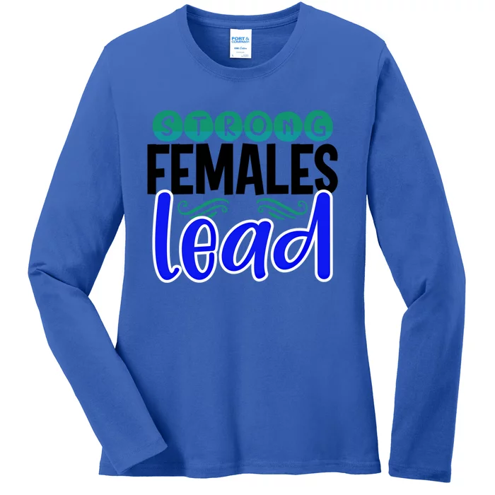 Feminism Gift Strong Females Lead Feminist Gift Ladies Long Sleeve Shirt