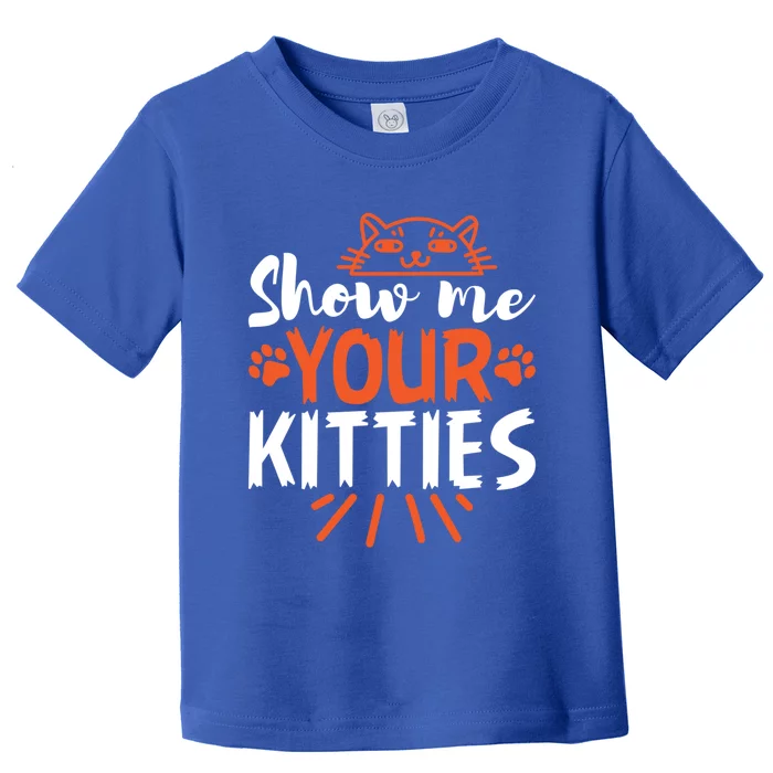 Funny Graphic Show Me Your Kitties Sarcastic Tee Gift Toddler T-Shirt