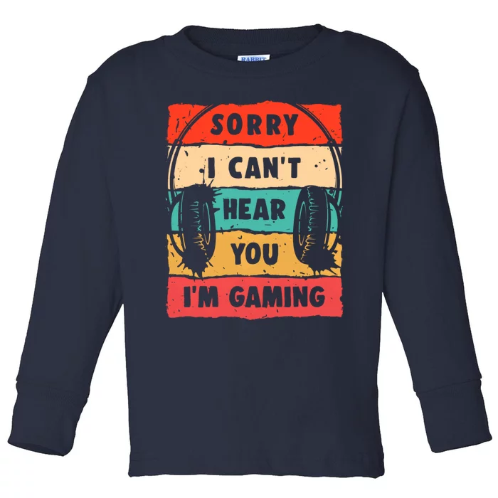 Funny Gamer Sorry I Can't Hear You I'm Gaming Toddler Long Sleeve Shirt