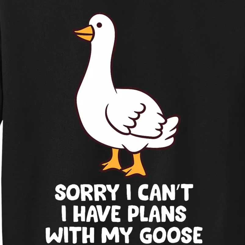 Funny Goose Sorry I CanT I Have Plans With My Goose Tall Sweatshirt