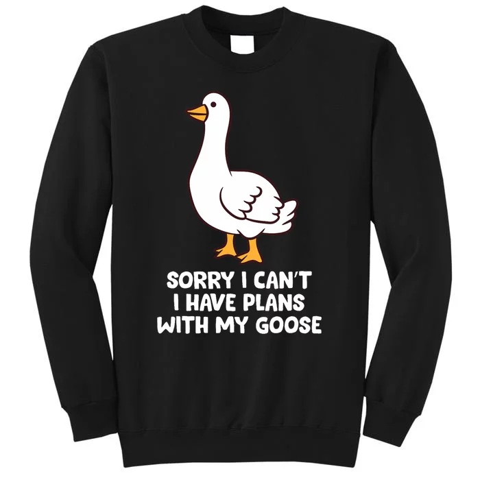 Funny Goose Sorry I CanT I Have Plans With My Goose Tall Sweatshirt