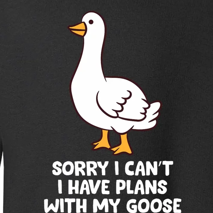 Funny Goose Sorry I CanT I Have Plans With My Goose Toddler Sweatshirt