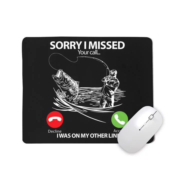 Fishing Gift Sorry I Missed Your Call I Was On Other Line Mousepad