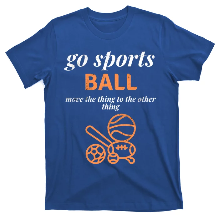 Funny Go Sports Ball Move The Thing Sarcastic Sporty Gift T-Shirt