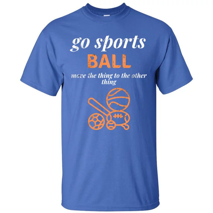 Funny Go Sports Ball Move The Thing Sarcastic Sporty Gift Tall T-Shirt