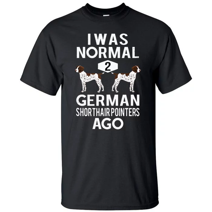 Funny German Shorthair Pointer I Was Normal 2 GSP´S Ago Tall T-Shirt