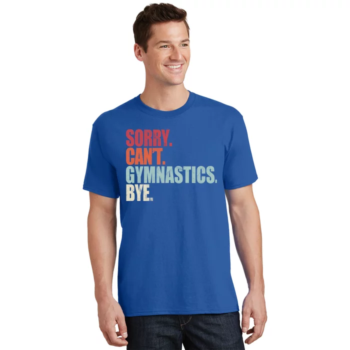 Funny Gymnastics Sorry CanT Gymnastics Bye Gymnastics Cute Gift T-Shirt