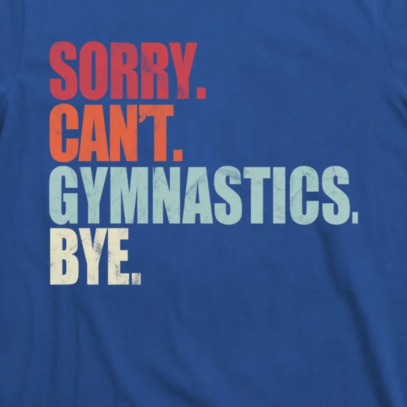 Funny Gymnastics Sorry CanT Gymnastics Bye Gymnastics Cute Gift T-Shirt