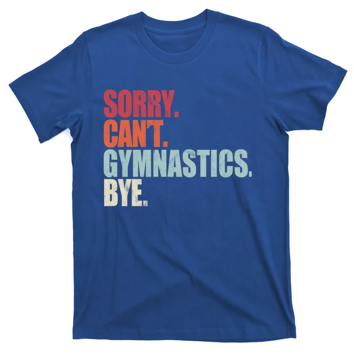 Funny Gymnastics Sorry CanT Gymnastics Bye Gymnastics Cute Gift T-Shirt