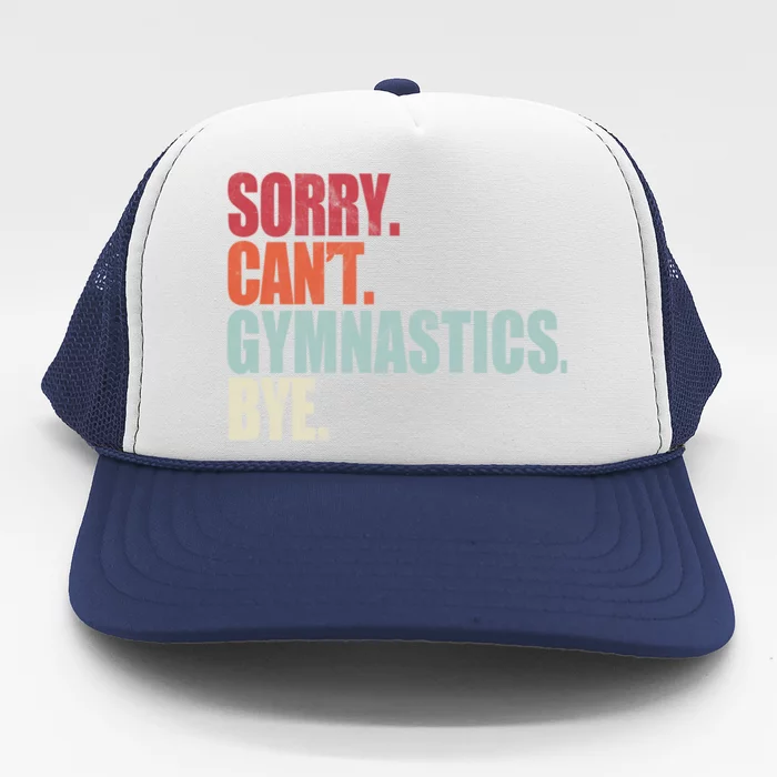 Funny Gymnastics Sorry CanT Gymnastics Bye Gymnastics Cute Gift Trucker Hat