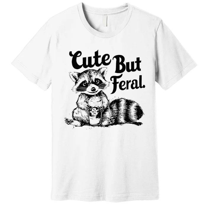 Feral Girl Summer Funny Meme Cute But Feral Raccoon Vacation Premium T-Shirt