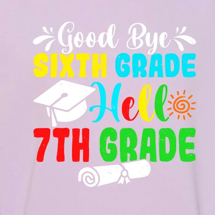 Fun Goodbye Sixth Grade Hello 7Th Grade Last Day Of School Gift Garment-Dyed Sweatshirt