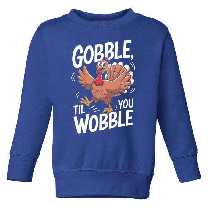 Funny Gobble Till You Wobble Thanksgiving Turkey Dinner Gift Toddler Sweatshirt