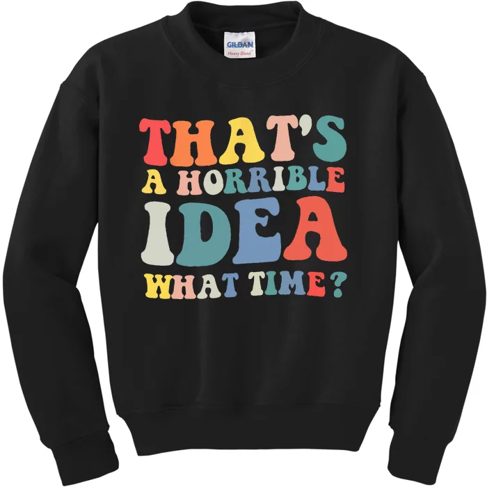 Funny Groovy Thats A Horrible Idea What Time Women Man Kids Sweatshirt