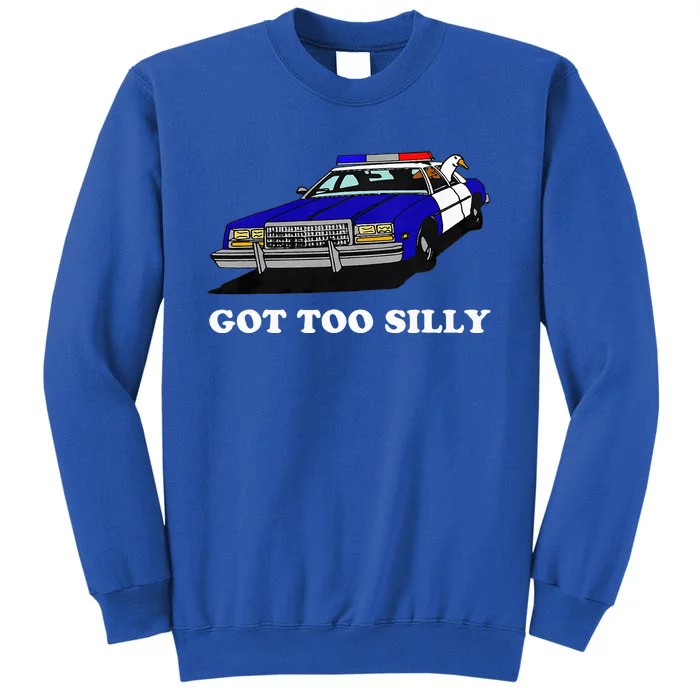 Funny Got Too Silly Goose Tall Sweatshirt