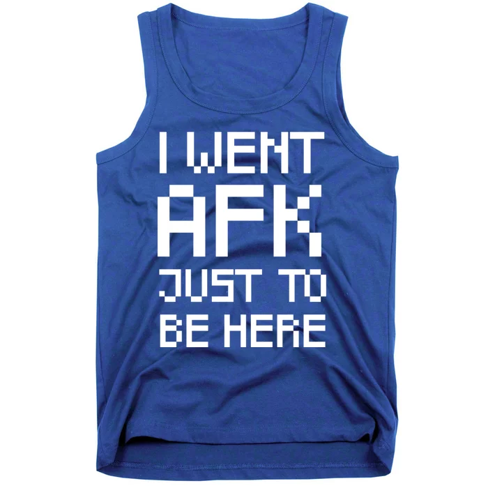 Funny Gamer Talk I Went Afk Just To Be Here Cool Gift Tank Top