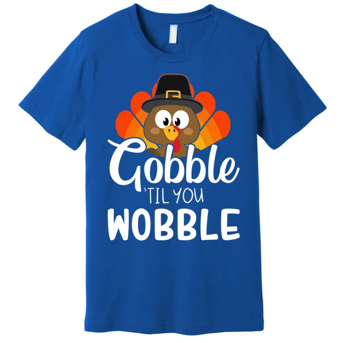 Funny Gobble Til You Wobble For Thanksgiving Dinner Gift Premium T-Shirt